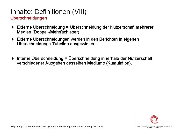 Inhalte: Definitionen (VIII) Überschneidungen 4 Externe Überschneidung = Überschneidung der Nutzerschaft mehrerer Medien (Doppel-/Mehrfachleser).