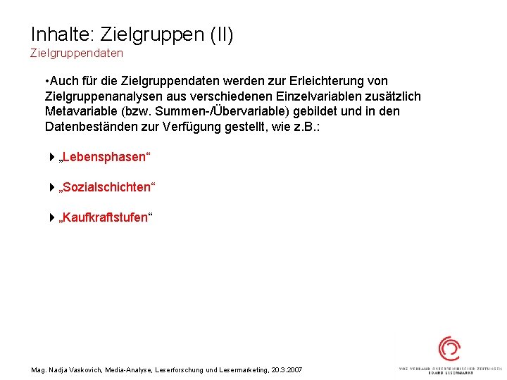 Inhalte: Zielgruppen (II) Zielgruppendaten • Auch für die Zielgruppendaten werden zur Erleichterung von Zielgruppenanalysen