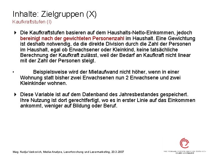 Inhalte: Zielgruppen (X) Kaufkraftstufen (I) 4 Die Kaufkraftstufen basieren auf dem Haushalts-Netto-Einkommen, jedoch bereinigt