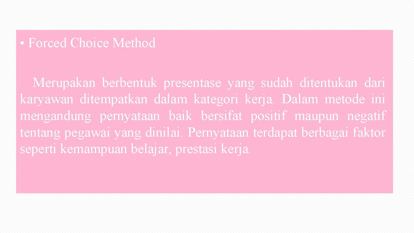  • Forced Choice Method Merupakan berbentuk presentase yang sudah ditentukan dari karyawan ditempatkan