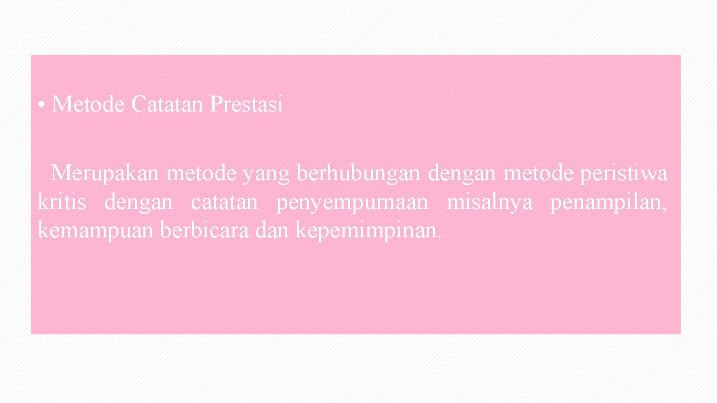  • Metode Catatan Prestasi Merupakan metode yang berhubungan dengan metode peristiwa kritis dengan