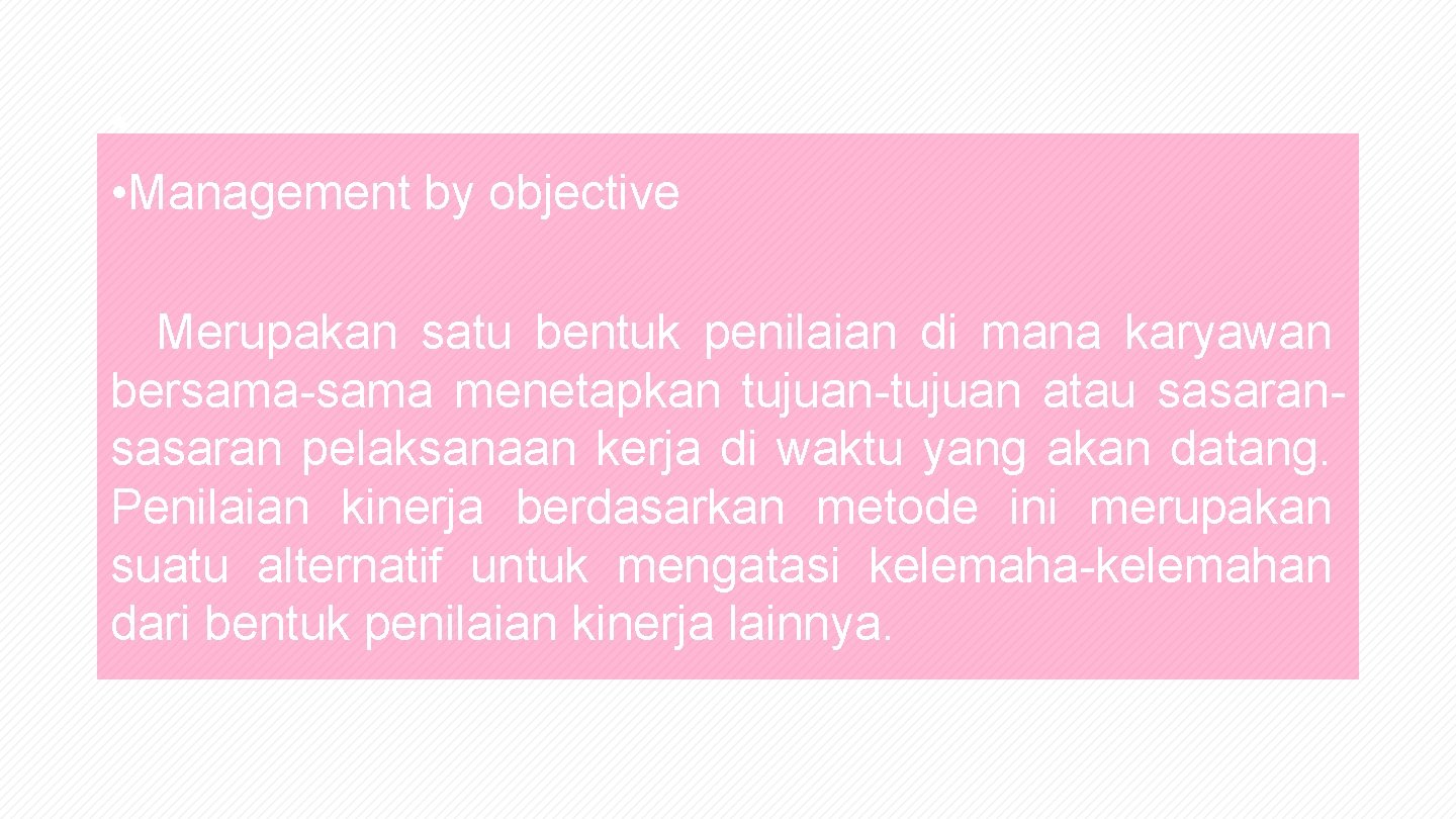  • • Management by objective Merupakan satu bentuk penilaian di mana karyawan bersama-sama