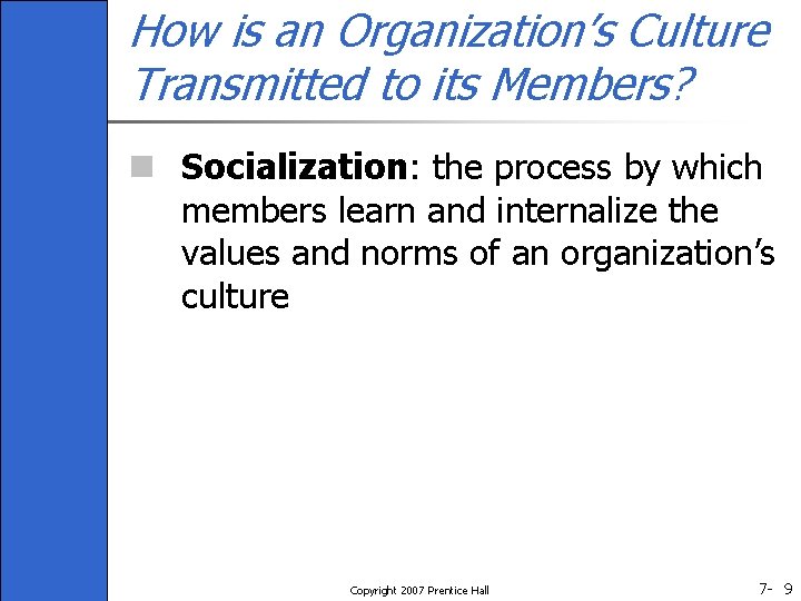 How is an Organization’s Culture Transmitted to its Members? n Socialization: the process by