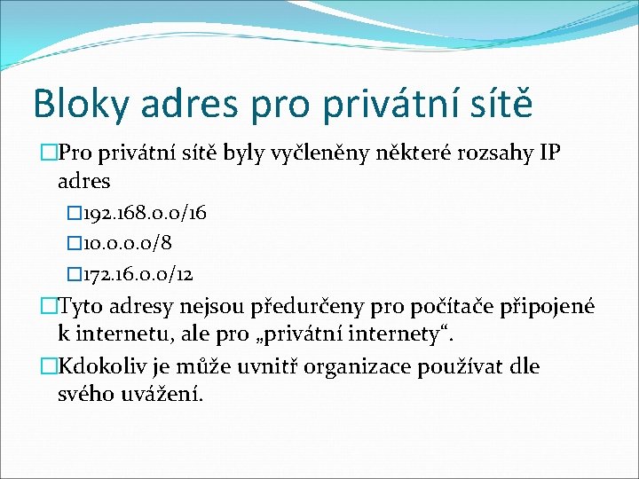 Bloky adres pro privátní sítě �Pro privátní sítě byly vyčleněny některé rozsahy IP adres