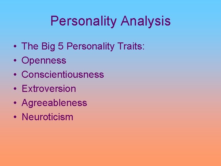 Personality Analysis • • • The Big 5 Personality Traits: Openness Conscientiousness Extroversion Agreeableness