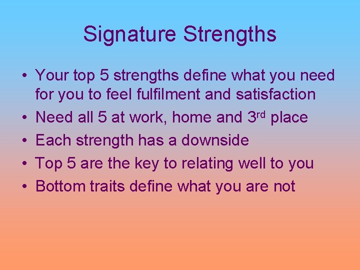 Signature Strengths • Your top 5 strengths define what you need for you to