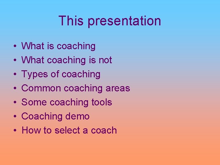This presentation • • What is coaching What coaching is not Types of coaching
