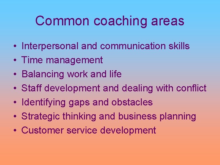 Common coaching areas • • Interpersonal and communication skills Time management Balancing work and