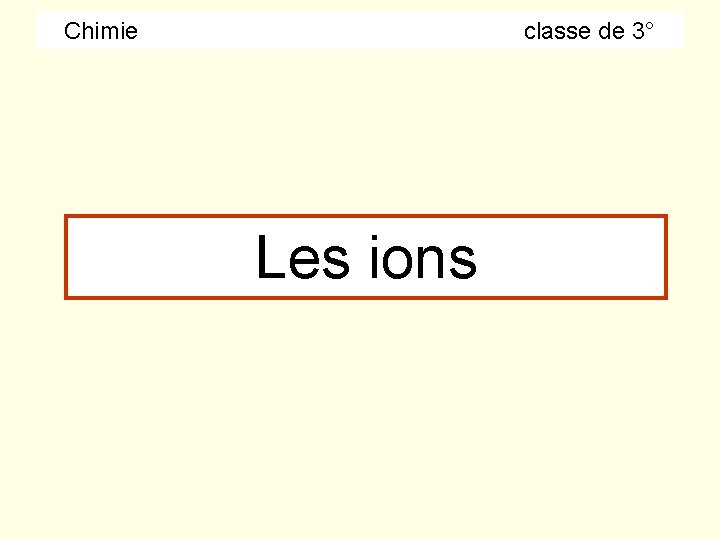 Chimie classe de 3° Les ions Chimie classe de 3° Les ions