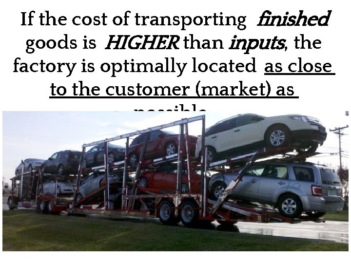 If the cost of transporting finished goods is HIGHER than inputs, the factory is