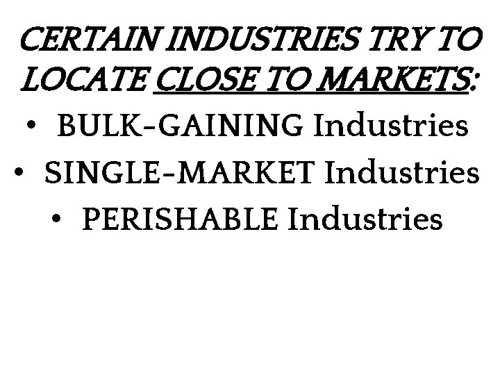 CERTAIN INDUSTRIES TRY TO LOCATE CLOSE TO MARKETS: • BULK-GAINING Industries • SINGLE-MARKET Industries