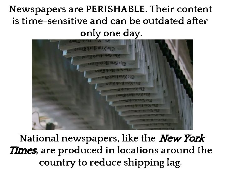 Newspapers are PERISHABLE. Their content is time-sensitive and can be outdated after only one