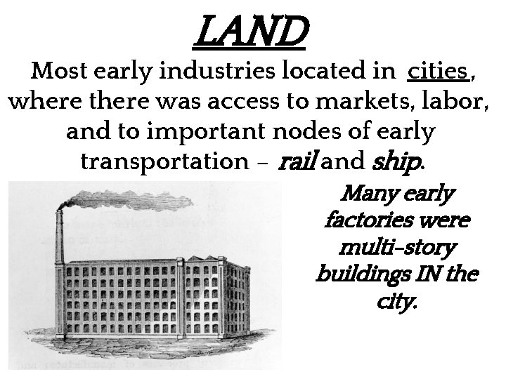 LAND Most early industries located in cities, where there was access to markets, labor,