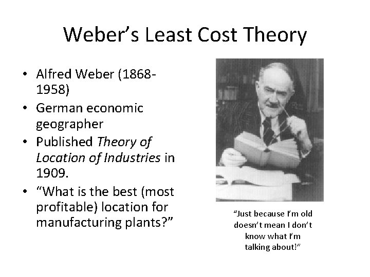 Weber’s Least Cost Theory • Alfred Weber (18681958) • German economic geographer • Published