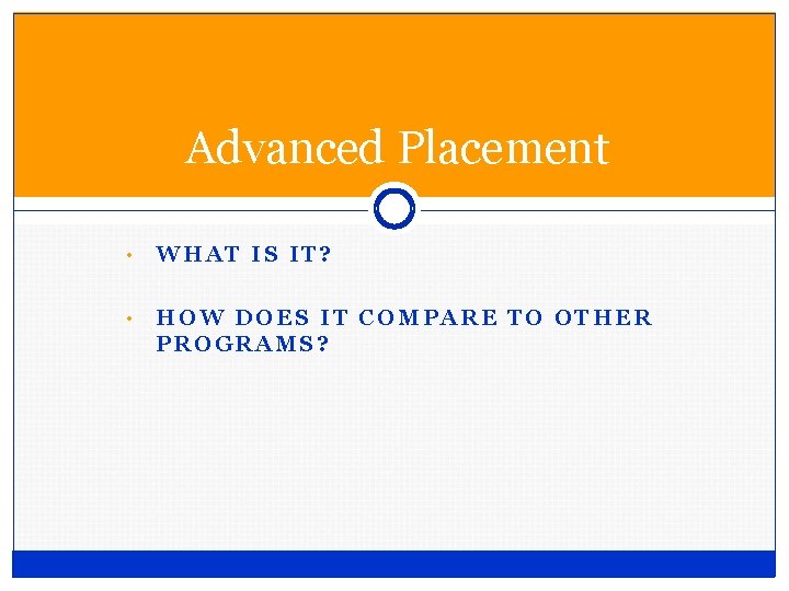 Advanced Placement • WHAT IS IT? • HOW DOES IT COMPARE TO OTHER PROGRAMS? Advanced Placement • WHAT IS IT? • HOW DOES IT COMPARE TO OTHER PROGRAMS?