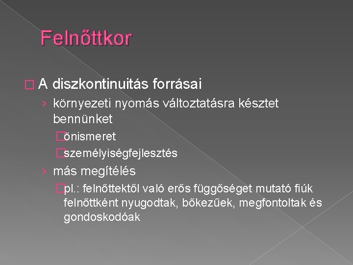 Felnőttkor �A diszkontinuitás forrásai › környezeti nyomás változtatásra késztet bennünket �önismeret �személyiségfejlesztés › más