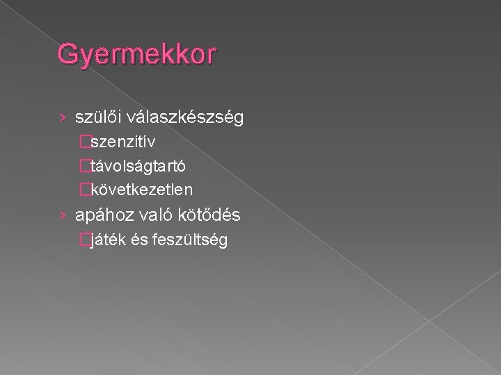 Gyermekkor › szülői válaszkészség �szenzitív �távolságtartó �következetlen › apához való kötődés �játék és feszültség