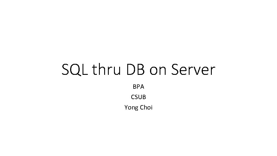 SQL thru DB on Server BPA CSUB Yong Choi 