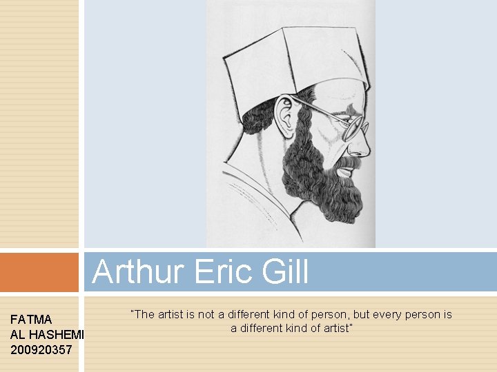 Arthur Eric Gill FATMA AL HASHEMI 200920357 “The artist is not a different kind
