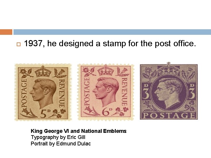  1937, he designed a stamp for the post office. King George VI and