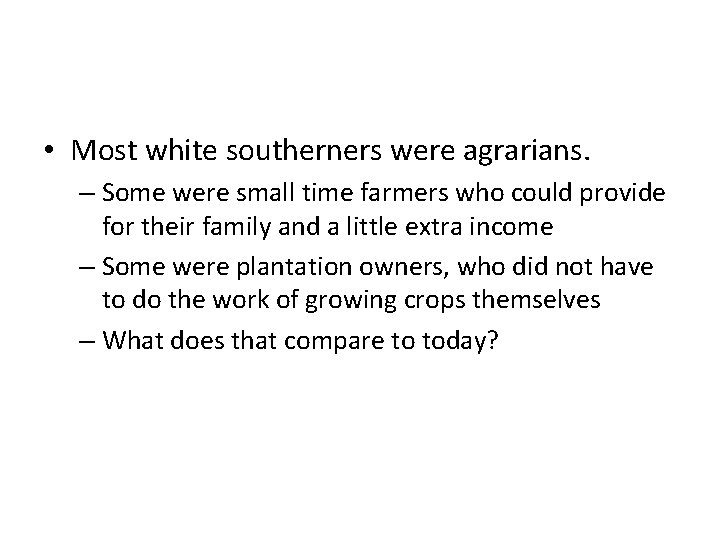  • Most white southerners were agrarians. – Some were small time farmers who