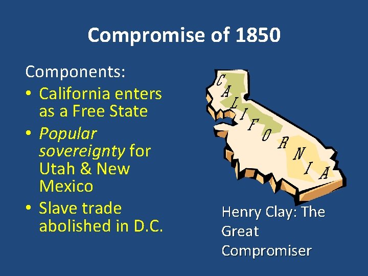 Compromise of 1850 Components: • California enters as a Free State • Popular sovereignty