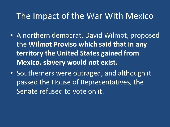 The Impact of the War With Mexico • A northern democrat, David Wilmot, proposed