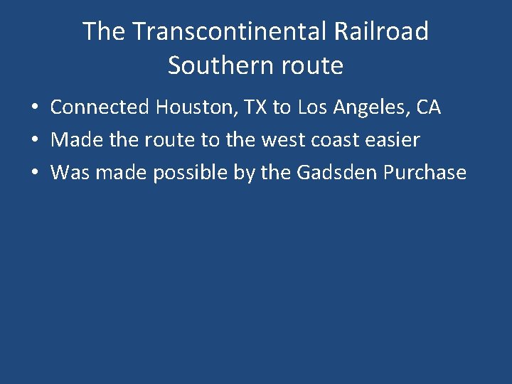 The Transcontinental Railroad Southern route • Connected Houston, TX to Los Angeles, CA •