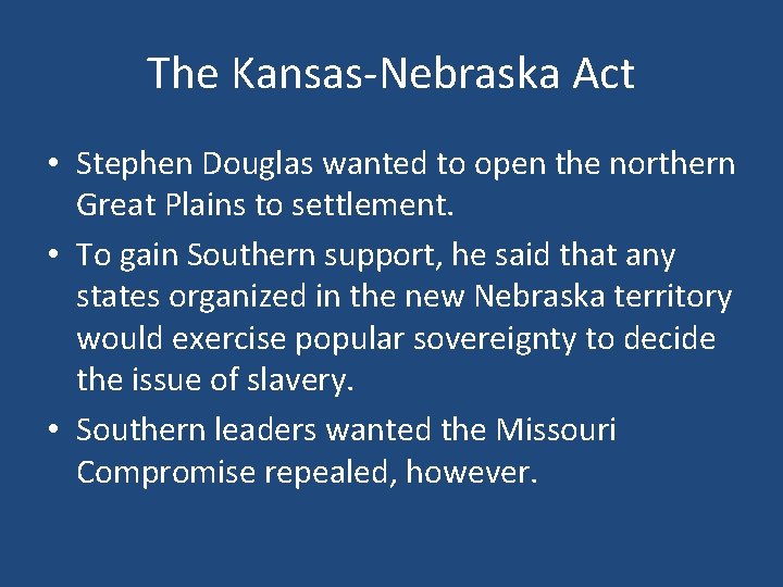 The Kansas-Nebraska Act • Stephen Douglas wanted to open the northern Great Plains to