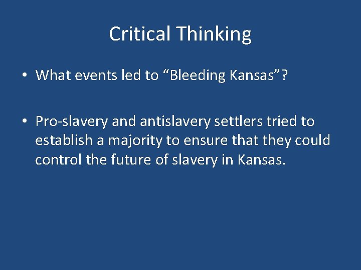 Critical Thinking • What events led to “Bleeding Kansas”? • Pro-slavery and antislavery settlers
