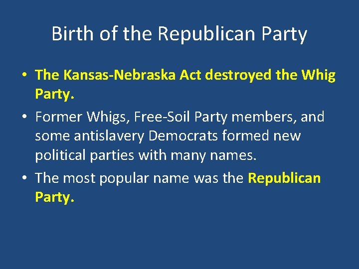 Birth of the Republican Party • The Kansas-Nebraska Act destroyed the Whig Party. •