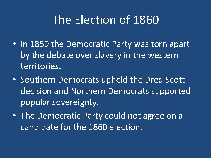 The Election of 1860 • In 1859 the Democratic Party was torn apart by
