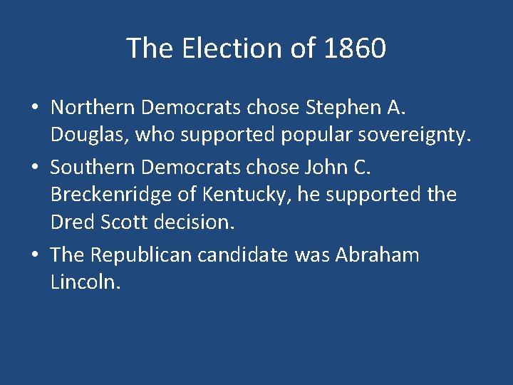 The Election of 1860 • Northern Democrats chose Stephen A. Douglas, who supported popular