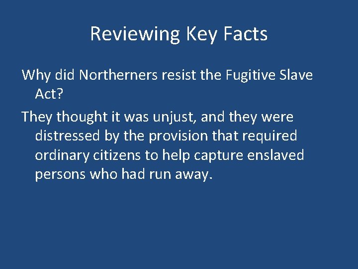 Reviewing Key Facts Why did Northerners resist the Fugitive Slave Act? They thought it