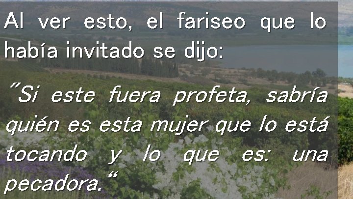 Al ver esto, el fariseo que lo había invitado se dijo: "Si este fuera