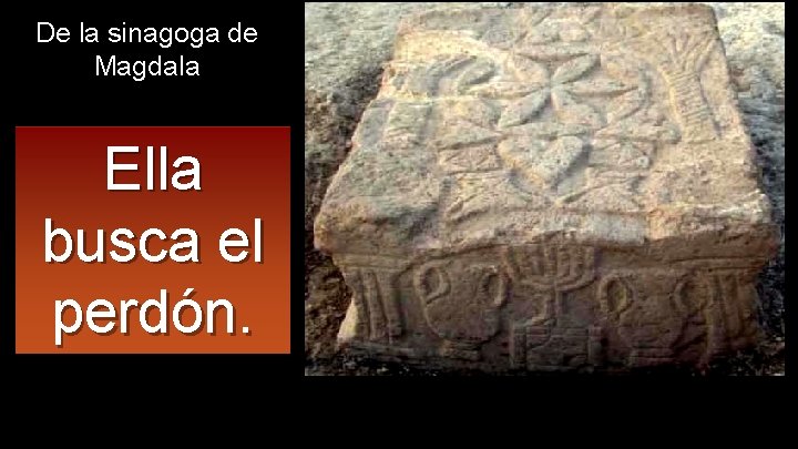 De la sinagoga de Magdala Ella busca el perdón. 