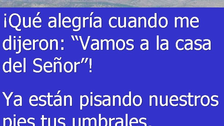 ¡Qué alegría cuando me dijeron: “Vamos a la casa del Señor”! Ya están pisando