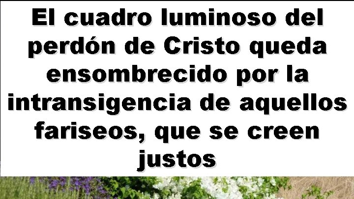 El cuadro luminoso del perdón de Cristo queda ensombrecido por la intransigencia de aquellos