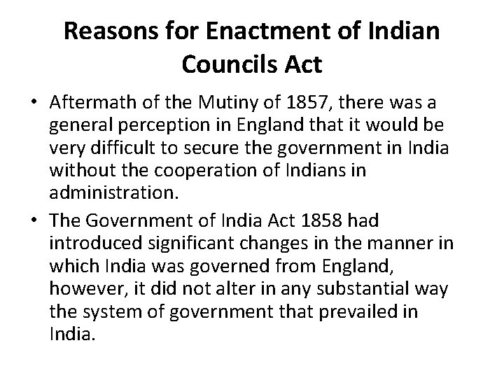 Reasons for Enactment of Indian Councils Act • Aftermath of the Mutiny of 1857,