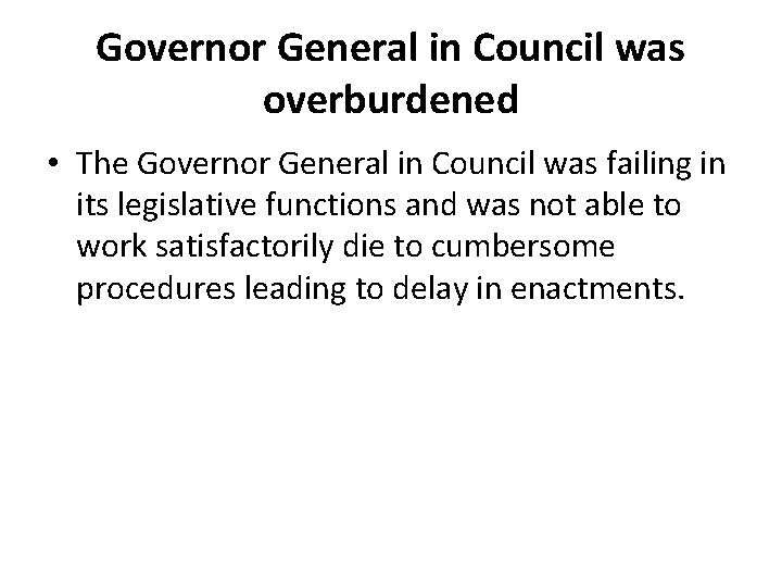 Governor General in Council was overburdened • The Governor General in Council was failing Governor General in Council was overburdened • The Governor General in Council was failing