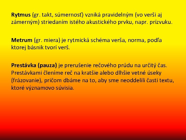 Rytmus (gr. takt, súmernosť) vzniká pravidelným (vo verši aj zámerným) striedaním istého akustického prvku,