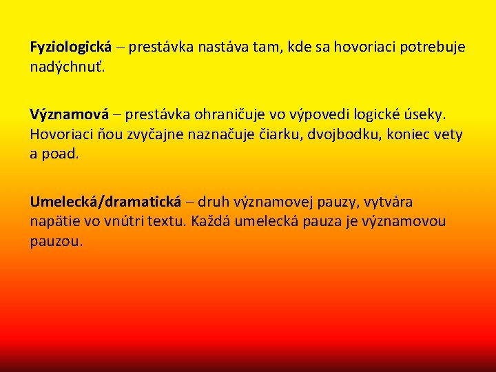 Fyziologická – prestávka nastáva tam, kde sa hovoriaci potrebuje nadýchnuť. Významová – prestávka ohraničuje