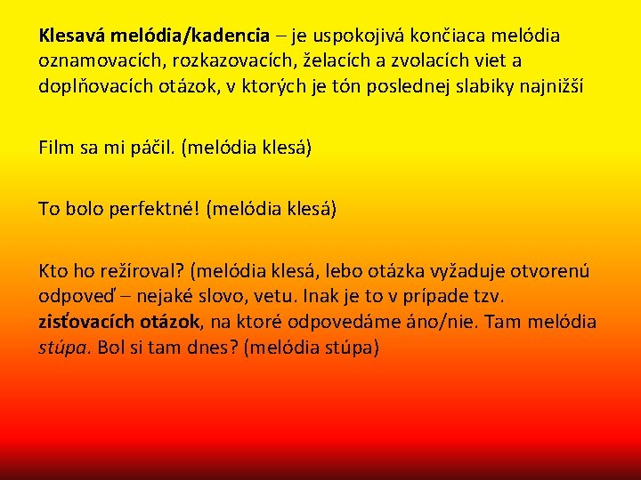 Klesavá melódia/kadencia – je uspokojivá končiaca melódia oznamovacích, rozkazovacích, želacích a zvolacích viet a