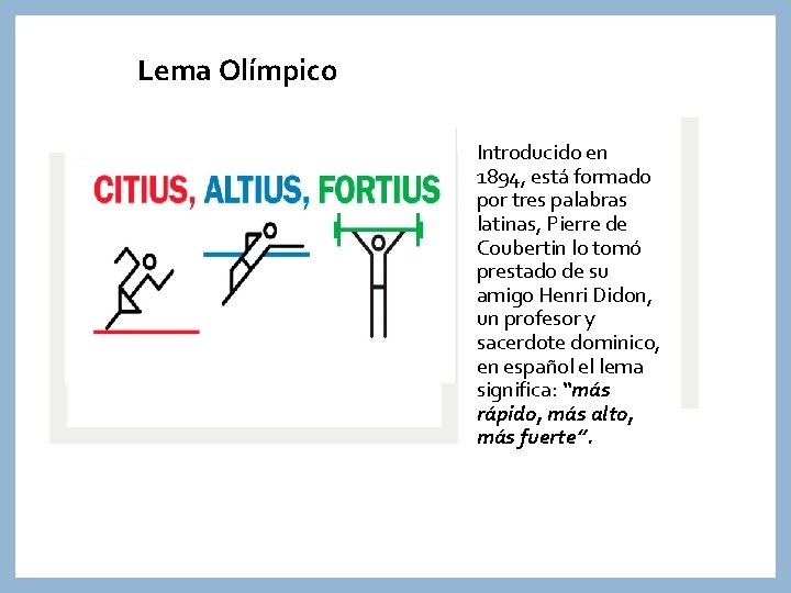 Lema Olímpico Introducido en 1894, está formado por tres palabras latinas, Pierre de Coubertin