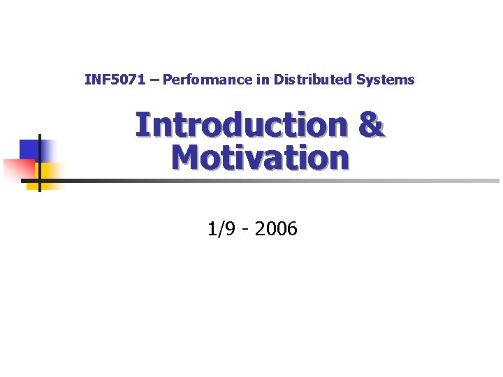 INF 5071 – Performance in Distributed Systems Introduction & Motivation 1/9 - 2006 