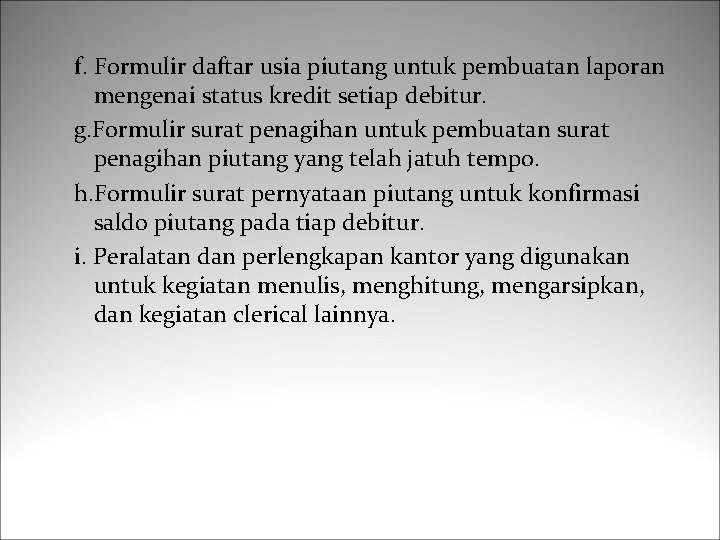 f. Formulir daftar usia piutang untuk pembuatan laporan mengenai status kredit setiap debitur. g.