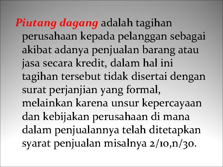 Piutang dagang adalah tagihan perusahaan kepada pelanggan sebagai akibat adanya penjualan barang atau jasa