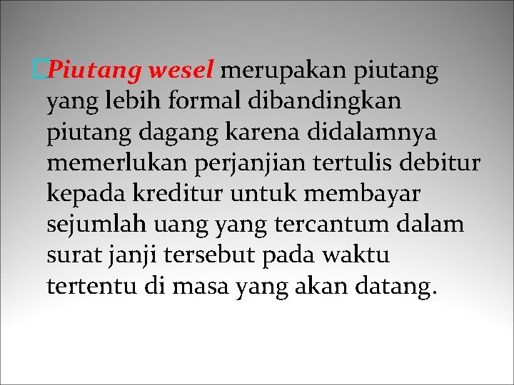 �Piutang wesel merupakan piutang yang lebih formal dibandingkan piutang dagang karena didalamnya memerlukan perjanjian