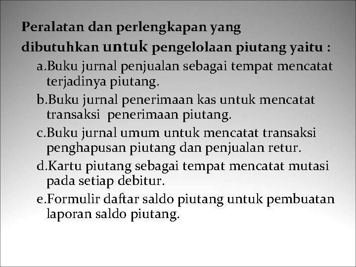 Peralatan dan perlengkapan yang dibutuhkan untuk pengelolaan piutang yaitu : a. Buku jurnal penjualan