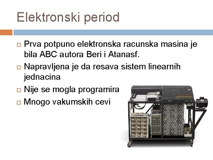 Elektronski period Prva potpuno elektronska racunska masina je bila ABC autora Beri i Atanasf.